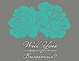 Front View Thumbnail - Pantone Turquoise & Charcoal Gray Will You Be My Bridesmaid Card - Flowers