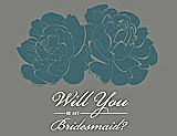Front View Thumbnail - Teal & Charcoal Gray Will You Be My Bridesmaid Card - Flowers